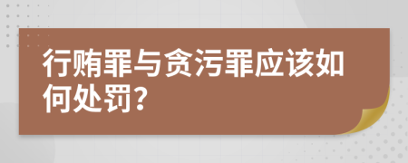 行贿罪与贪污罪应该如何处罚？