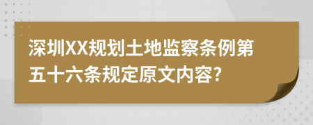 深圳XX规划土地监察条例第五十六条规定原文内容?