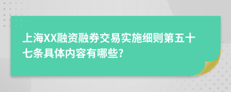 上海XX融资融券交易实施细则第五十七条具体内容有哪些?