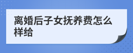 离婚后子女抚养费怎么样给