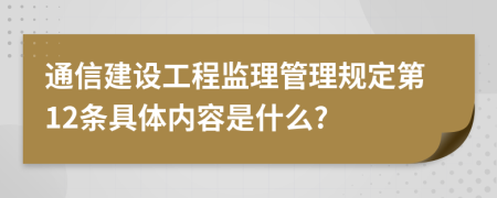 通信建设工程监理管理规定第12条具体内容是什么?