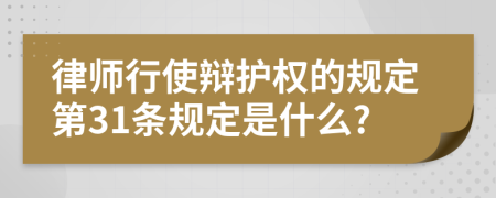 律师行使辩护权的规定第31条规定是什么?