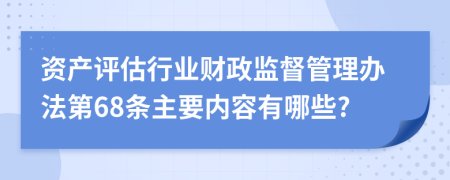 资产评估行业财政监督管理办法第68条主要内容有哪些?