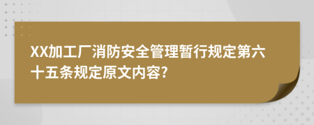 XX加工厂消防安全管理暂行规定第六十五条规定原文内容?