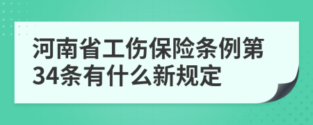 河南省工伤保险条例第34条有什么新规定