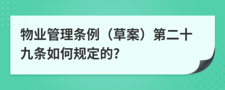 物业管理条例（草案）第二十九条如何规定的?