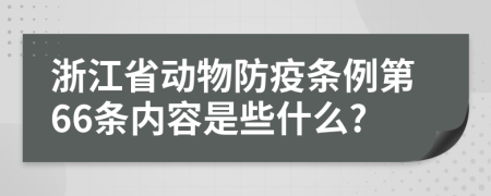 浙江省动物防疫条例第66条内容是些什么?