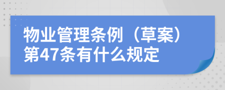 物业管理条例（草案）第47条有什么规定