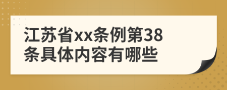 江苏省xx条例第38条具体内容有哪些