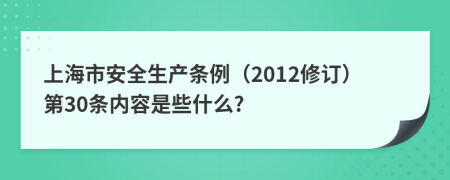 上海市安全生产条例（2012修订）第30条内容是些什么?