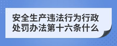 安全生产违法行为行政处罚办法第十六条什么