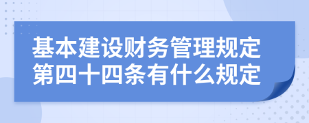 基本建设财务管理规定第四十四条有什么规定