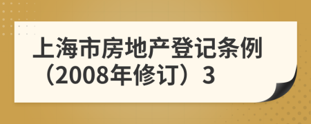上海市房地产登记条例（2008年修订）3