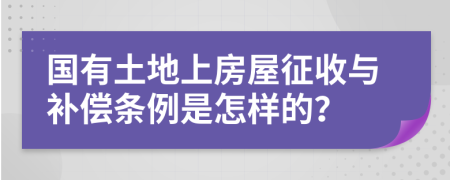 国有土地上房屋征收与补偿条例是怎样的？