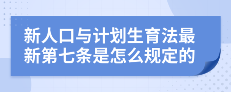 新人口与计划生育法最新第七条是怎么规定的