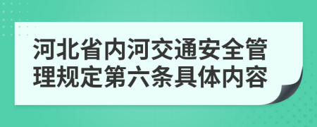 河北省内河交通安全管理规定第六条具体内容