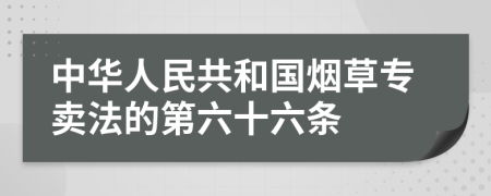 中华人民共和国烟草专卖法的第六十六条