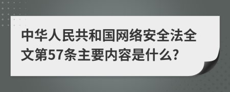 中华人民共和国网络安全法全文第57条主要内容是什么?