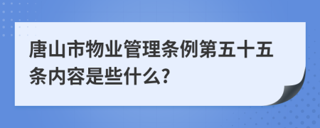 唐山市物业管理条例第五十五条内容是些什么?