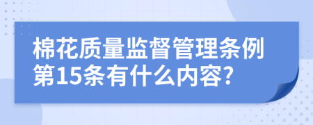 棉花质量监督管理条例第15条有什么内容?