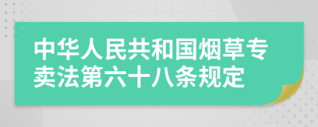 中华人民共和国烟草专卖法第六十八条规定