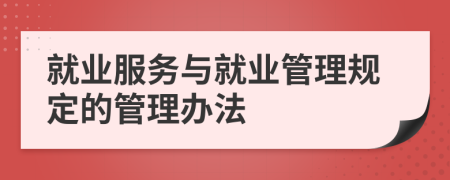 就业服务与就业管理规定的管理办法