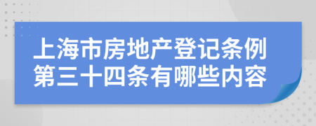 上海市房地产登记条例第三十四条有哪些内容