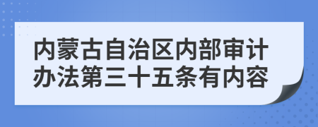 内蒙古自治区内部审计办法第三十五条有内容