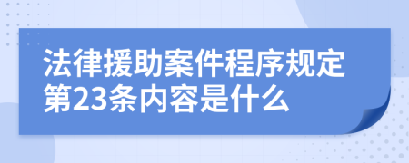 法律援助案件程序规定第23条内容是什么