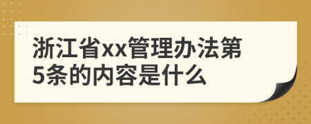 浙江省xx管理办法第5条的内容是什么