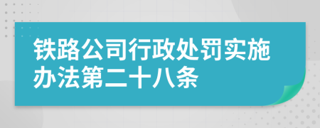 铁路公司行政处罚实施办法第二十八条