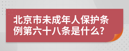 北京市未成年人保护条例第六十八条是什么?