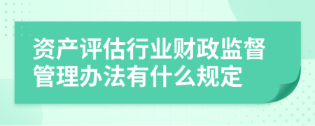 资产评估行业财政监督管理办法有什么规定