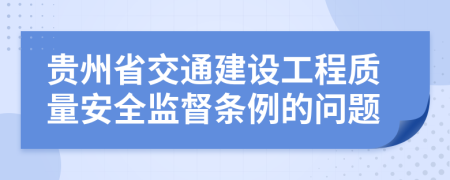 贵州省交通建设工程质量安全监督条例的问题