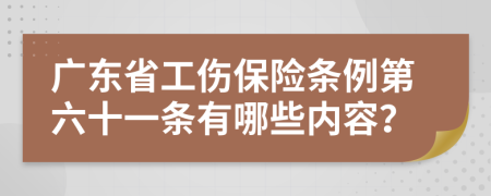 广东省工伤保险条例第六十一条有哪些内容？