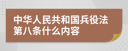 中华人民共和国兵役法第八条什么内容