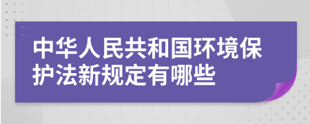 中华人民共和国环境保护法新规定有哪些