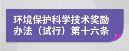 环境保护科学技术奖励办法（试行）第十六条