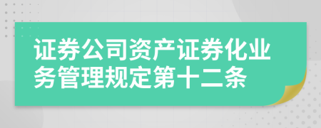 证券公司资产证券化业务管理规定第十二条