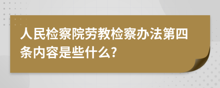 人民检察院劳教检察办法第四条内容是些什么?