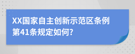 XX国家自主创新示范区条例第41条规定如何?