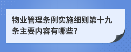 物业管理条例实施细则第十九条主要内容有哪些?