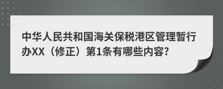 中华人民共和国海关保税港区管理暂行办XX（修正）第1条有哪些内容?