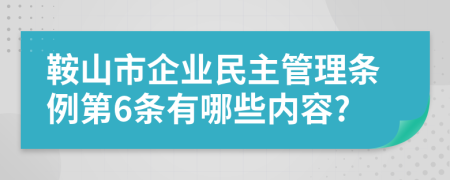 鞍山市企业民主管理条例第6条有哪些内容?