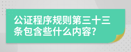 公证程序规则第三十三条包含些什么内容?