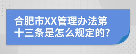 合肥市XX管理办法第十三条是怎么规定的?