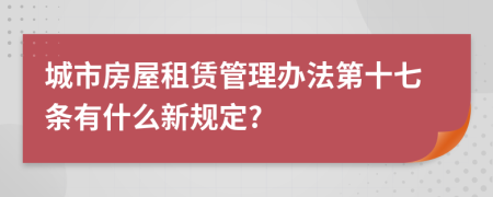 城市房屋租赁管理办法第十七条有什么新规定?