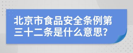 北京市食品安全条例第三十二条是什么意思？