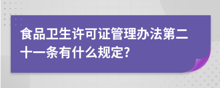 食品卫生许可证管理办法第二十一条有什么规定?