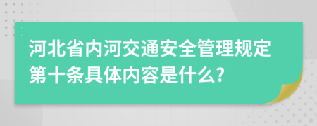 河北省内河交通安全管理规定第十条具体内容是什么?